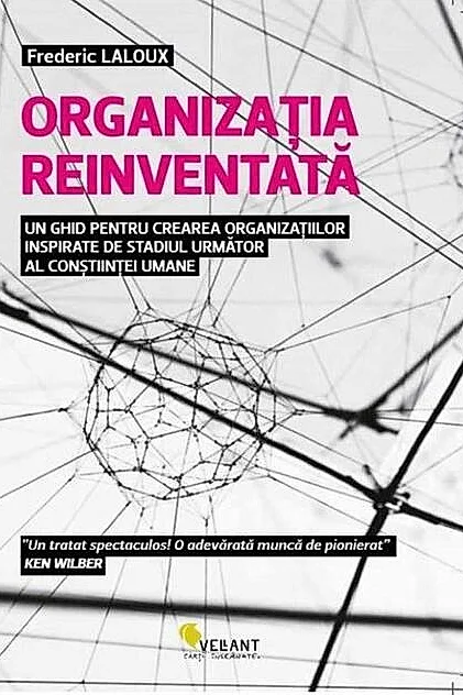 Organizația reinventată - un ghid pentru crearea organizațiilor inspirate de stadiul următor al conștiinței umane
