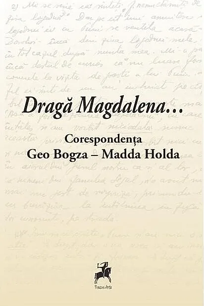 Dragă Magdalena... / Corespondența Geo Bogza-Madda Holda