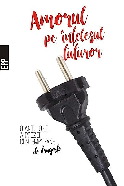 Amorul pe înțelesul tuturor – O antologie a prozei contemporane de dragoste