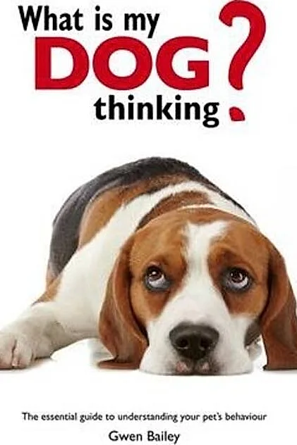 What is my Dog Thinking? : The essential guide to understanding your pet