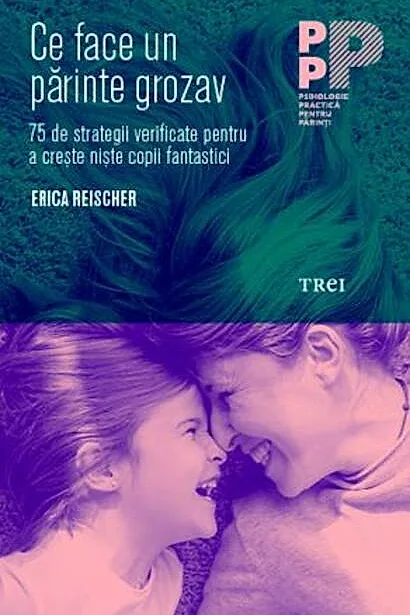 Ce face un părinte grozav. 75 de strategii verificate pentru a crește niște copii fantastici