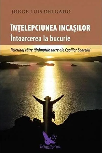 Înțelepciunea incașilor. Întoarcerea la bucurie