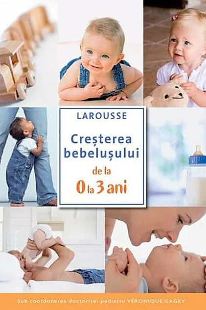 Creșterea bebelușului de la 0 la 3 ani. Larousse