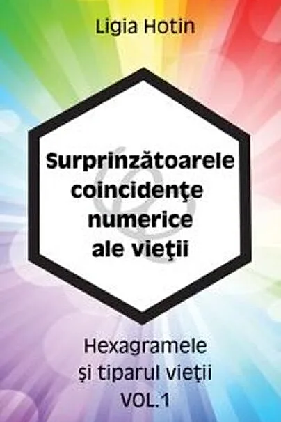 Surprinzătoarele coincidențe numerice ale vieții. Hexagramele și tiparul vieții (Vol.1)