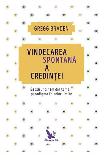 Vindecarea spontană a credinței. Să zdruncinăm din temelii paradigma falselor limite (ediție revizuită)
