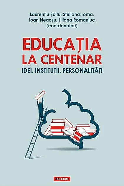 Educația la Centenar. Idei. Instituții. Personalități