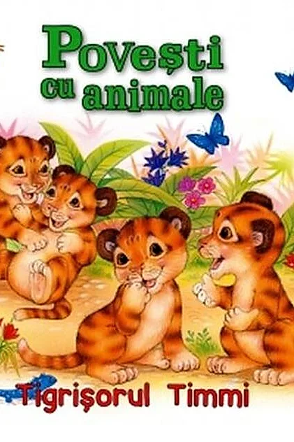 Povești cu animale. Tigrișorul Timmi