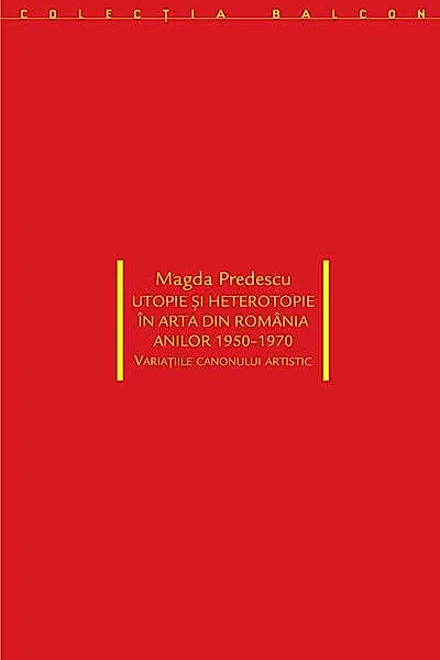 Utopie și heterotopie în arta din România anilor 1950-1970. Variațiile canonului artistic