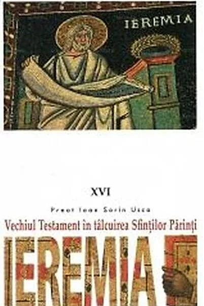 Ieremia. Vechiul Testament în tâlcuirea Sfinţilor Părinţi