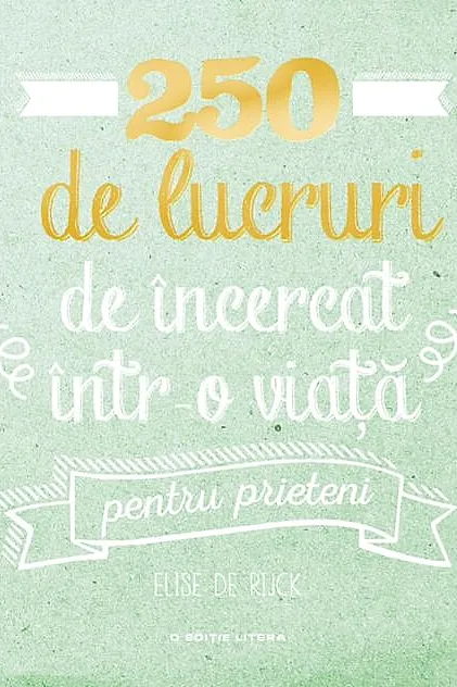 250 de lucruri de încercat într-o viață - pentru prieteni