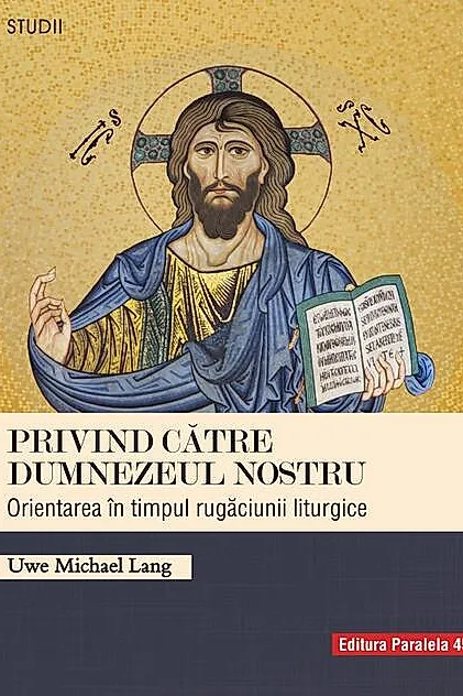 Privind către Dumnezeul nostru. Orientarea în timpul rugăciunii liturgice