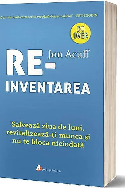Reinventarea. Salvează ziua de luni, revitalizează-ți munca și nu te bloca niciodată
