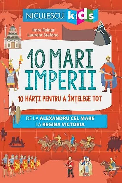 10 mari imperii. 10 hărți pentru a înțelege tot de la Alexandru cel Mare la Regina Victoria