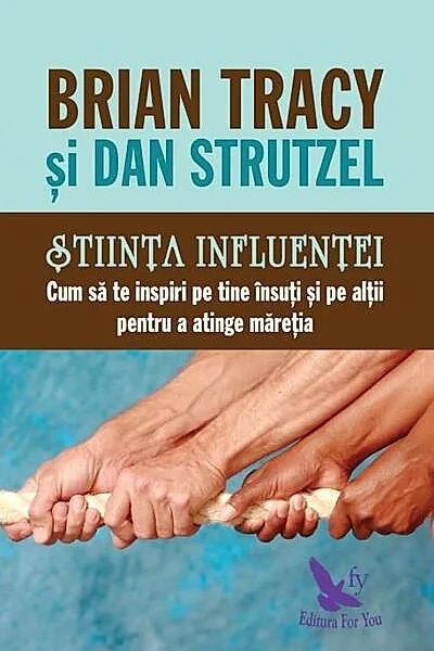 Știința influenței. Cum să te inspiri pe tine însuți și pe alții pentru a atinge măreția