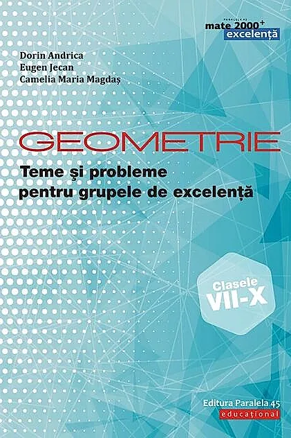 Geometrie. Teme și probleme pentru grupele de excelență. Clasele VII-X