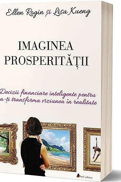 Imaginea prosperității. Decizii financiare inteligente pentru a-ți transforma viziunea în realitate