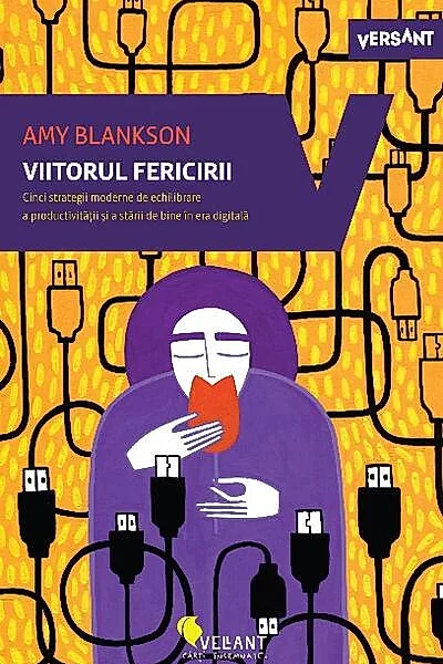 Viitorul fericirii. Cinci strategii moderne de echilibrare a productivității și a stării de bine în era digitală