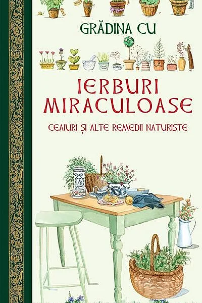 Grădina cu ierburi miraculoase. Ceaiuri și alte remedii naturiste