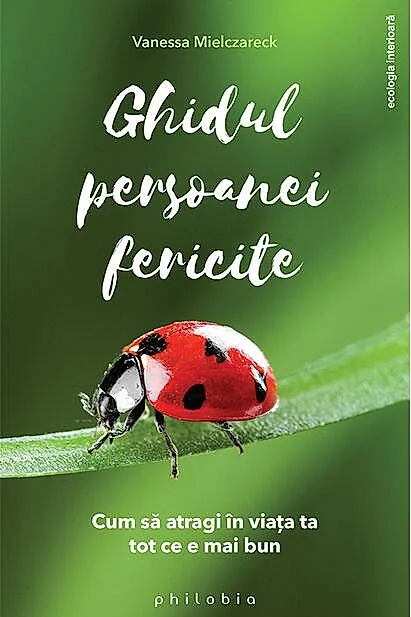Ghidul persoanei fericite. Cum să atragi în viața ta tot ce e mai bun