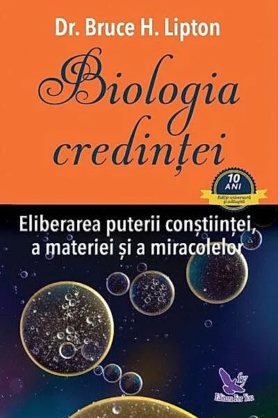 Biologia credinţei. Eliberarea puterii conştiinţei, a materiei şi a miracolelor