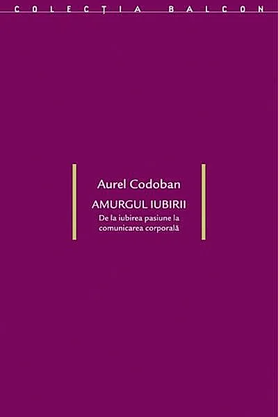Amurgul iubirii. De la iubirea-pasiune la comunicarea corporală