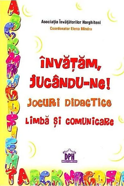 Învățăm, jucându-ne! Jocuri didactice. Limbă și comunicare