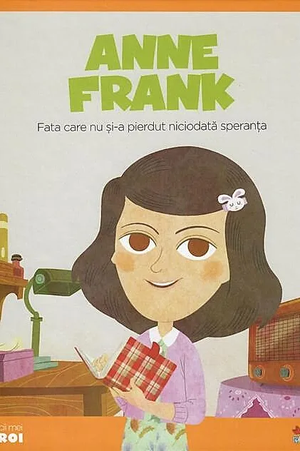 Anne Frank. Fata care nu și-a pierdut niciodată speranța. Seria Micii mei Eroi (Vol. 10)