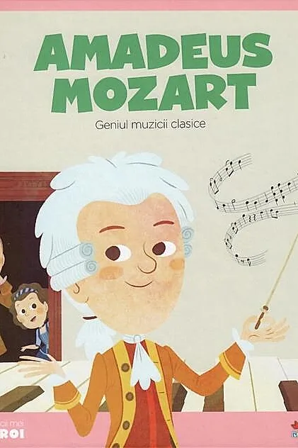 Amadeus Mozart. Geniul muzicii clasice. Seria Micii mei Eroi (Vol. 9)