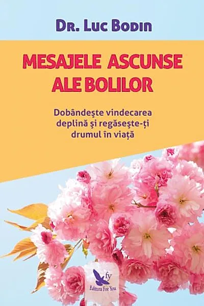 Mesajele ascunse ale bolilor. Dobândește vindecarea deplină și regăsește-ți drumul în viață