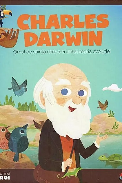 Charles Darwin. Omul de știință care a enunțat teoria evoluției. Seria Micii mei Eroi (Vol. 11)
