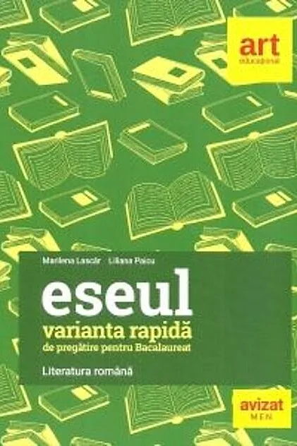 Varianta rapidă de pregătire pentru bacalaureat. Eseul. Literatura română