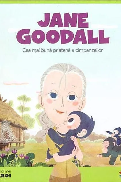 Jane Goodall. Cea mai bună prietenă a cimpanzeilor. Seria Micii mei Eroi (Vol. 14)