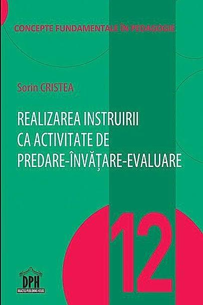 Realizarea instruirii ca activitate de predare-învățare-evaluare (Vol. 12)
