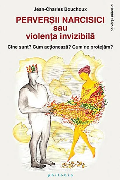 Perverşii narcisici sau violenţa invizibilă - Cine sunt? Cum acţionează? Cum ne protejăm?
