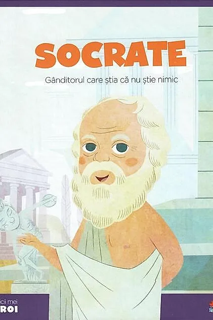 Socrate. Gânditorul care știa că nu știe nimic. Seria Micii mei Eroi (Vol. 19)