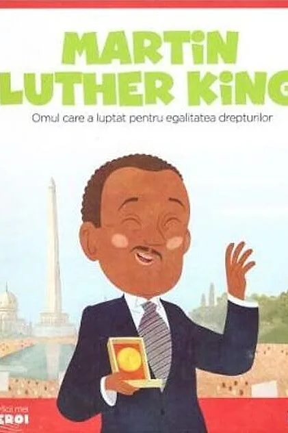 Martin Luther King. Omul care a luptat pentru egalitatea drepturilor. Seria Micii mei Eroi (Vol. 17)