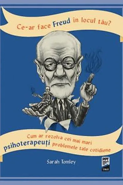 Ce-ar face Freud în locul tău? Cum ar rezolva cei mai mari psihoterapeuți problemele tale cotidiene