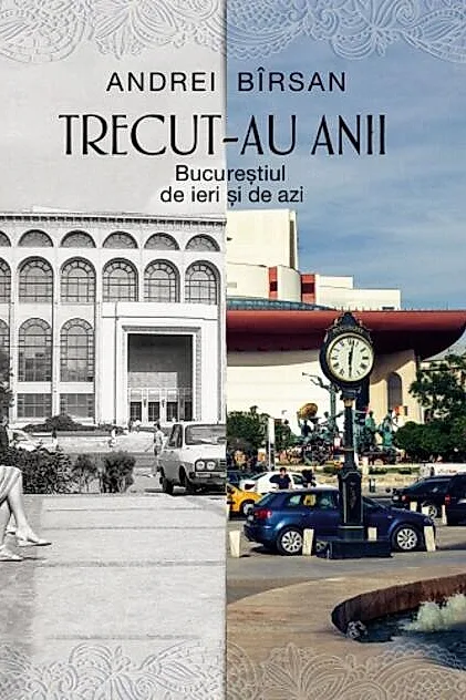 Trecut-au anii. Bucureștiul de ieri și de azi