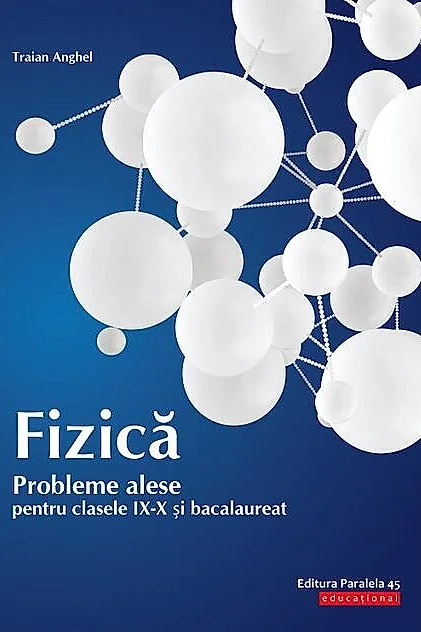 Fizică. Probleme alese pentru clasele IX-X și bacalaureat