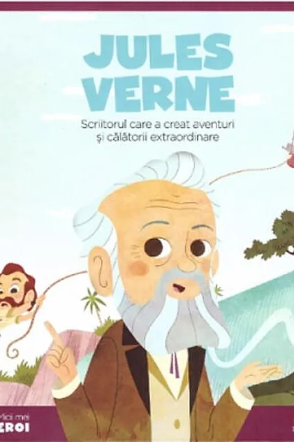 Jules Verne. Scriitorul care a creat aventuri și călătorii extraordinare. Seria Micii mei Eroi (Vol. 16)