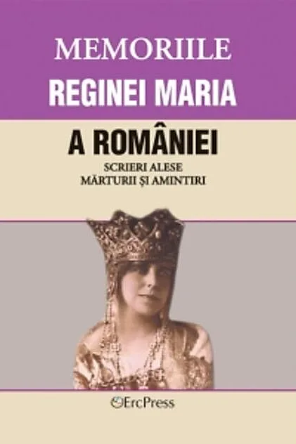 Memoriile Reginei Maria a României. Scrieri alese. Mărturii și amintiri. Volumul XIV