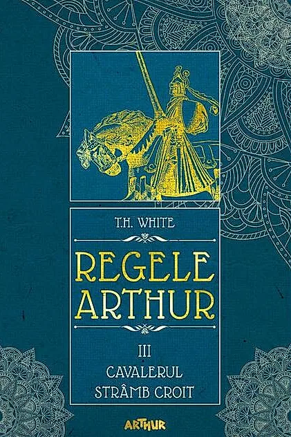 Cavalerul strâmb croit. Regele Arthur (Vol. 3)