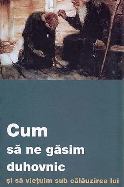 Cum să ne găsim duhovnic și să viețuim sub călăuzirea lui