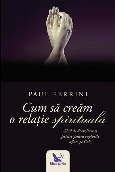 Cum să creăm o relație spirituală. Ghid de dezvoltare si fericire pentru cuplurile aflate pe Cale
