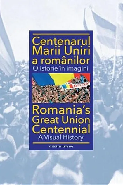 Centenarul Marii Uniri a românilor. O istorie în imagini (ediție bilingvă)
