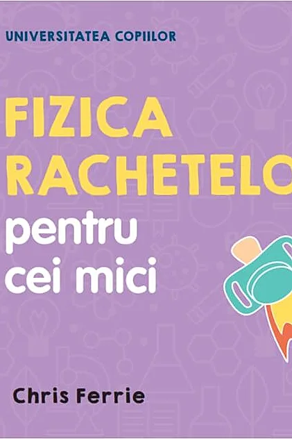 Fizica rachetelor pentru cei mici. Universitatea copiilor