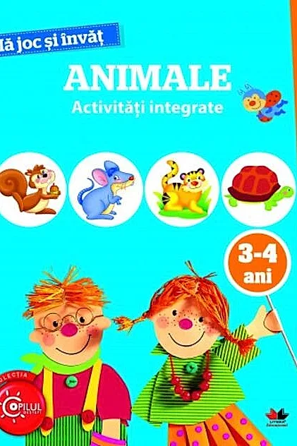 Mă joc și învăț. Animale. Activități integrate. 3-4 ani