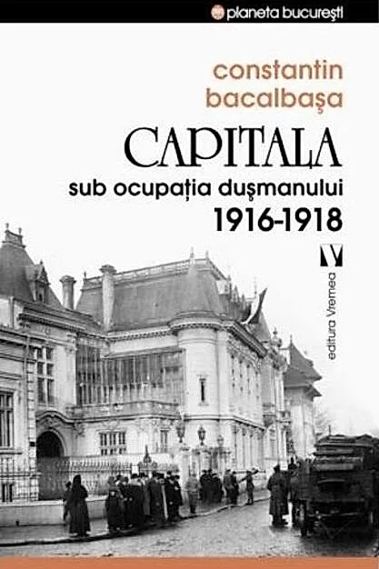 Capitala sub ocupaţia dușmanului 1916 –1918