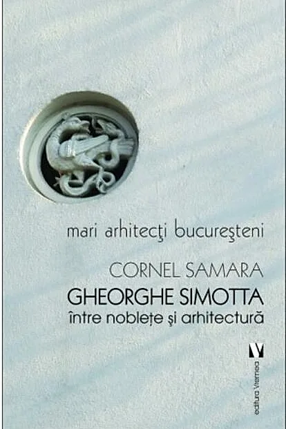 Mari arhitecți bucureșteni. Gheorghe Simotta între nobleţe și arhitectură