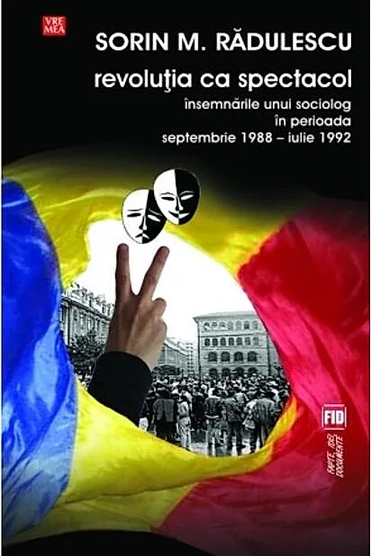 Revoluţia ca spectacol. Însemnările unui sociolog în perioada septembrie 1988 - iulie 1992